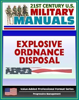 E-Book (epub) 21st Century U.S. Military Manuals: Explosive Ordnance Disposal Service and Unit Operations (FM 9-15) UXO, EOD, Bomb Disposal (Value-Added Professional Format Series) von Progressive Management