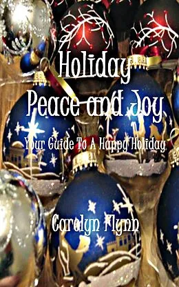 E-Book (epub) Holiday Peace And Joy: Your Guide To A Happy Holiday von Carolyn Flynn