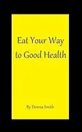 E-Book (epub) Eat Your Way to Good Health von Donna Smith