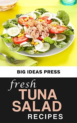 E-Book (epub) Fresh Tuna Salad Recipes von Big Ideas Press