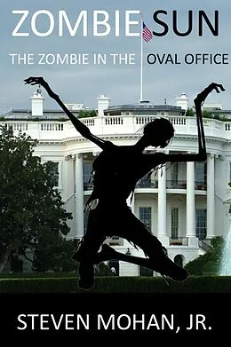E-Book (epub) Zombie Sun: The Zombie in the Oval Office von Steven Mohan
