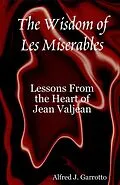 E-Book (epub) Wisdom of Les Miserables: Lessons From the Heart of Jean Valjean von Alfred J. Garrotto