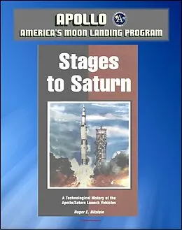 E-Book (epub) Apollo and America's Moon Landing Program: Stages to Saturn - A Technological History of the Apollo/Saturn Launch Vehicles (NASA SP-4206) - Official Saturn V Development History von Progressive Management
