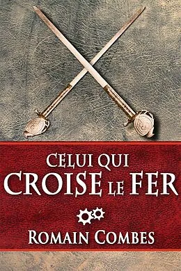 E-Book (epub) Celui Qui Croise le Fer (TechLords - Les Seigneurs Tech - Vol. 2) von Romain Combes