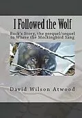 E-Book (epub) I Followed the Wolf, Buck's Story, the prequel/sequel to Where the Mockingbird Sang von David Wilson Atwood