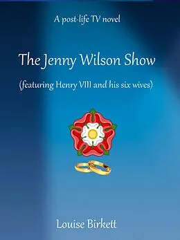 E-Book (epub) Jenny Wilson Show (Featuring Henry VIII And His Six Wives) von Louise Birkett