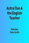 E-Book (epub) Astral Dan & The English Teacher von Nicholas John Smith