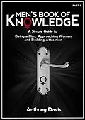 E-Book (epub) Men's Book of Knowledge: A Simple Guide on Being a Man, Approaching Women and Building Attraction von Anthony Davis