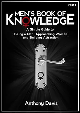 E-Book (epub) Men's Book of Knowledge: A Simple Guide on Being a Man, Approaching Women and Building Attraction von Anthony Davis