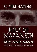 E-Book (epub) Jesus of Nazareth, Boy and Man: A Novel of the Lost Years von G Miki Hayden