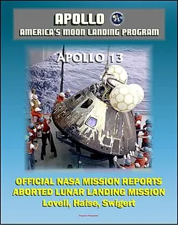 ePUB Apollo and America's Moon Landing Program: Apollo 13 Official NASA Mission Reports and Press Kit - April 1970 Aborted Third Lunar Landing Attempt &quote;Successful Failure&quote; - Lovell, Haise, and Swigert von Progressive Management