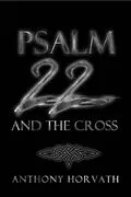 E-Book (epub) Psalm 22 And The Cross: Or, One Reason So Many of the First Christians Were Jews von Anthony Horvath