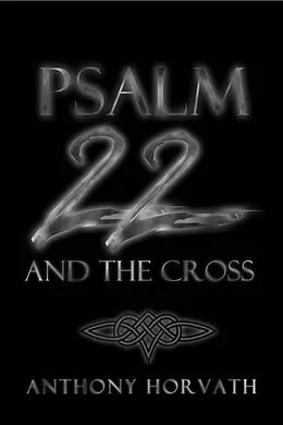 E-Book (epub) Psalm 22 And The Cross: Or, One Reason So Many of the First Christians Were Jews von Anthony Horvath