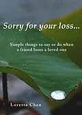 E-Book (epub) Sorry For Your Loss... Simple things to say or do when a friend loses a loved one von Loretta Chen