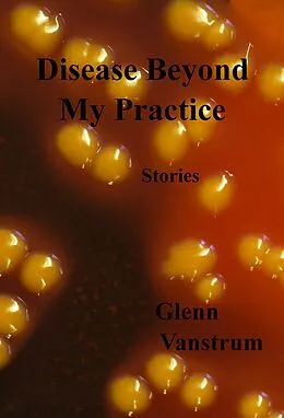 E-Book (epub) Disease Beyond My Practice: Stories von Glenn Vanstrum