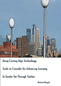 E-Book (epub) Using Cutting-Edge Technology: Tools to Consider for Enhancing Learning In Grades Six through Twelve von Michael Mazyck