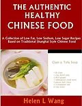 ePUB Authentic Healthy Chinese Food: A Collection of Low Fat, Low Sodium, Low Sugar Recipes Based on Traditional Shanghai Style Chinese Food von Helen L Wang