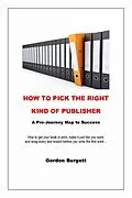 E-Book (epub) How to Pick the Right Kind of Publisher: A Pre-journey Map to Success von Gordon Burgett