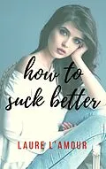 E-Book (epub) How to Suck Better von Laure L'Amour