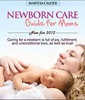 E-Book (epub) Newborn Care Guide for Moms New For 2013 Caring For A Newborn Is Full Of Joy, Fulfillment, And Unconditional Love, As Well As Trust von Martha Calder
