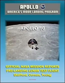 E-Book (epub) Apollo and America's Moon Landing Program: Apollo 10 Official NASA Mission Reports and Press Kit - 1969 LM Test Flight in Lunar Orbit by Astronauts Stafford, Cernan, and Young von Progressive Management