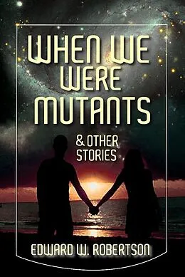 E-Book (epub) When We Were Mutants & Other Stories von Edward W. Robertson