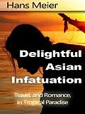 E-Book (epub) Delightful Asian Infatuation: Travel, and Romance, in Tropical Paradise von Hans Meier