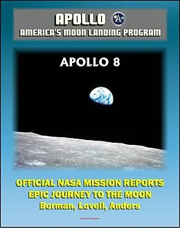 E-Book (epub) Apollo and America's Moon Landing Program: Apollo 8 Official NASA Mission Reports and Press Kit - The Epic 1968 First Flight to the Moon by Borman, Lovell and Anders von Progressive Management