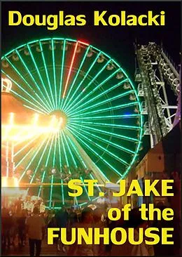 E-Book (epub) St. Jake Of The Funhouse: A Short Story von Douglas Kolacki