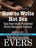 E-Book (epub) How to Write Hot Sex: Tips from Multi-Published Erotic Romance Authors von Shoshanna Evers