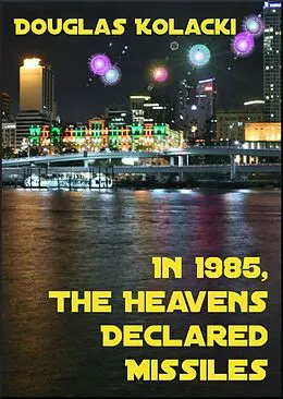 E-Book (epub) In 1985, The Heavens Declared Missiles~a short story von Douglas Kolacki