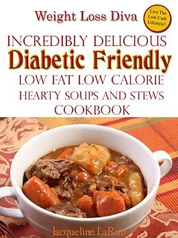 E-Book (epub) Weight Loss Diva Incredibly Delicious Diabetic Friendly Low Fat Low Calorie Hearty Soups And Stews Cookbook von Jacqueline LaRue