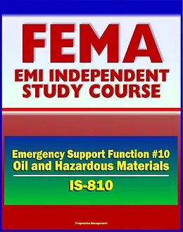 E-Book (epub) 21st Century FEMA Study Course: Emergency Support Function #10 Oil and Hazardous Materials Response (IS-810) - NCP, National Oil and Gas Hazardous Substances Pollution Contingency Plan von Progressive Management