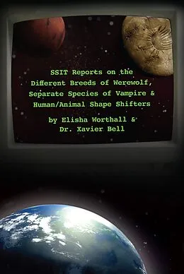 E-Book (epub) SSIT Reports on the Different Breeds of Werewolf, Separate Species of Vampire and Human/Animal Shape Shifters By Elisha Worthall and Dr. Xavier Bell von K. R. Smith