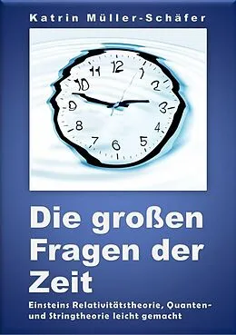 E-Book (epub) Die groen Fragen der Zeit: Einsteins Relativitatstheorie, Quanten- und Stringtheorie leicht gemacht von Katrin Muller-Schafer