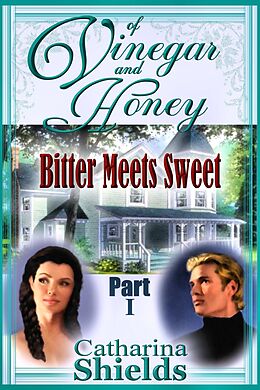 eBook (epub) Of Vinegar and Honey, Part I: &quote;Bitter Meets Sweet&quote; de Catharina Shields
