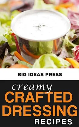 E-Book (epub) Creamy Crafted Dressing Recipes von Big Ideas Press