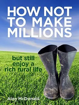 E-Book (epub) How Not To Make Millions - but Still Enjoy a Rich Rural Life von Alan Mcdonald