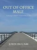 E-Book (epub) Out Of Office Male: Exploring beyond the confines of the rat race von John Mccabe
