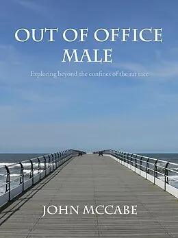 E-Book (epub) Out Of Office Male: Exploring beyond the confines of the rat race von John Mccabe