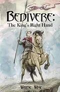 E-Book (epub) Bedivere Book One: The King's Right Hand von Wayne Wise