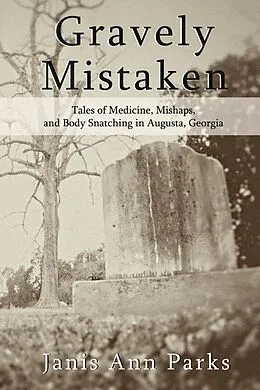 E-Book (epub) Gravely Mistaken - Tales of Medicine, Mishaps and Body Snatching in Augusta, Georgia von Janis Ann Parks