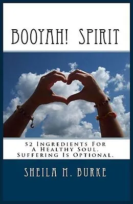 E-Book (epub) Booyah! Spirit: 52 Ingredients For a Healthy Soul. Suffering Is Optional. von Sheila Burke