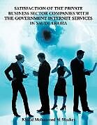 Kartonierter Einband Satisfaction of the Private Business Sector Companies with the Government Internet Services in Saudi Arabia von Mohammed Khalid Al-Muzher