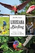 Kartonierter Einband Louisiana Birding: Stories on Strategy, Stewardship and Serendipity von John K. Flores