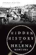 Couverture cartonnée Hidden History of Helena, Montana de Ellen Baumler, Jon Axline