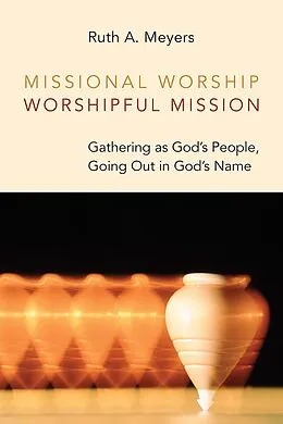E-Book (epub) Missional Worship, Worshipful Mission von Ruth A. Meyers