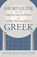 E-Book (epub) Short Guide to the Pronunciation of New Testament Greek von Benjamin Kantor