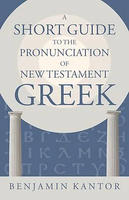 E-Book (epub) Short Guide to the Pronunciation of New Testament Greek von Benjamin Kantor