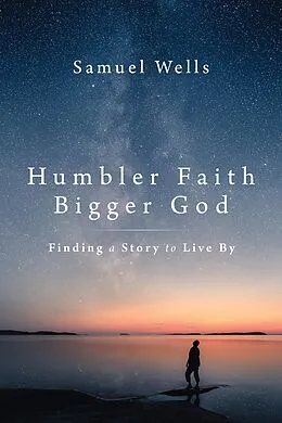 E-Book (epub) Humbler Faith, Bigger God von Samuel Wells
